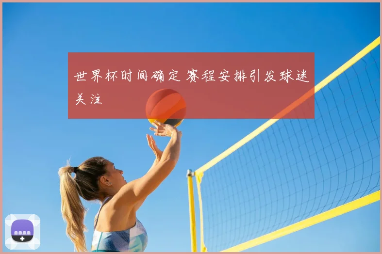 世界杯时间确定 赛程安排引发球迷关注