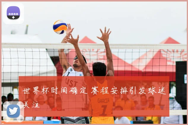 世界杯时间确定 赛程安排引发球迷关注